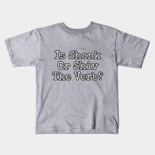 Is shank or shiv the verb? Kids T-Shirt